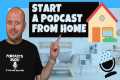 How To Start A Podcast From Home (3