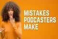 5 Podcast Mistakes Beginners Should