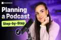 Planning A Podcast: A Step-By-Step