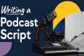 How to Write a Podcast Script (WITH