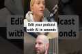 Fastest way to edit your podcast,