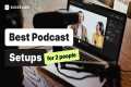 Best Podcast Setup For 2 People