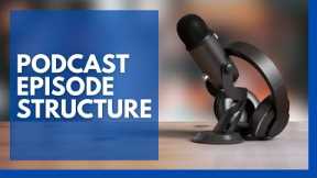 How to Structure a Podcast Episode to Keep Listeners Hooked