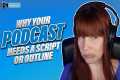 Why Your Podcast Needs a Script or