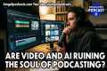 Are Video and AI Ruining the Soul of