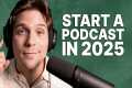 How to Start a Podcast - Complete