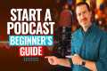 How To Start A Podcast (The Ultimate